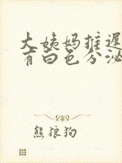 大姨妈推迟4天有白色分泌物怎么回事