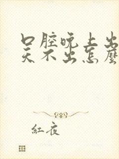 口腔晚上出血白天不出怎么回事