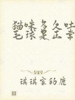 猫咪多久吐一次毛球是正常的?