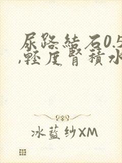 尿路结石0.5,轻度肾积水