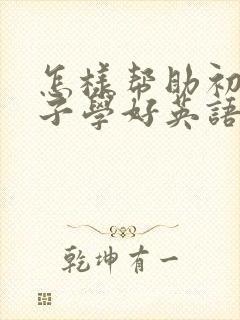 怎样帮助初一孩子学好英语