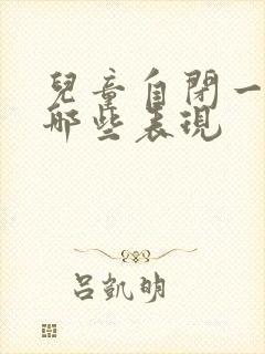 儿童自闭一般有哪些表现