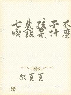 七岁孩子不好好吃饭是什么原因