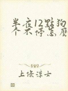 半夜12点狗叫个不停怎么回事