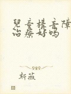 儿童构音障碍会治疗好吗