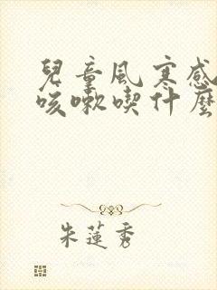 儿童风寒感冒后咳嗽吃什么药