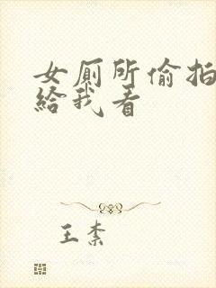 女厕所偷拍视频给我看