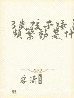 3岁孩子睡着后频繁动是什么原因