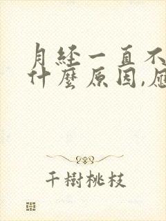 月经一直不走是什么原因,应该怎么办