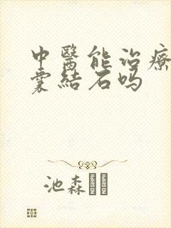 中医能治疗好胆囊结石吗