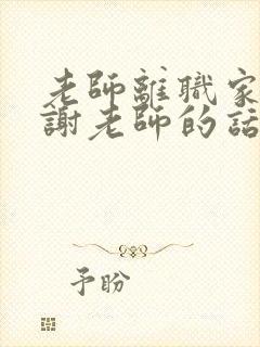 老师离职家长感谢老师的话语