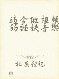 适合做视频背景的轻快音乐