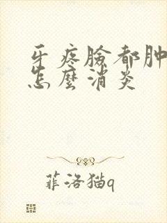 牙疼脸都肿了是怎么消炎