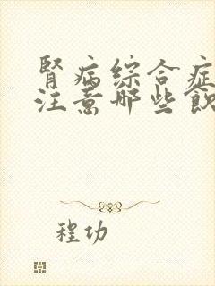 肾病综合症需要注意哪些饮食