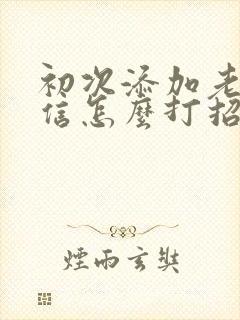 初次添加老师微信怎么打招呼