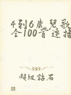 4到6岁儿歌大全100首连播放