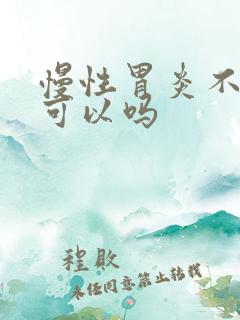 慢性胃炎不吃药可以吗