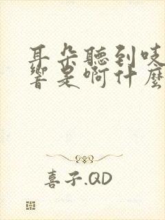 耳朵听到吱吱的响是啊什么原因