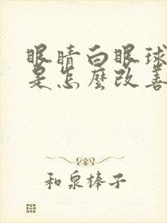 眼睛白眼球发黄是怎么改善