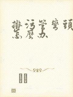 排污管弯头漏水怎么办