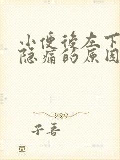 小便后左下腹部隐痛的原因