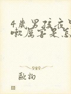 4岁男孩夜里咳嗽厉害是怎么回事