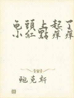 龟头上起了好多小红点痒痒的用什么