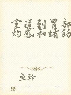 食道到胃部有烧灼感和堵的感觉