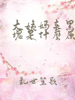 大姨妈来黑色血块是什么原因