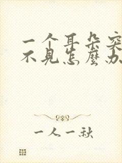 一个耳朵突然听不见怎么办