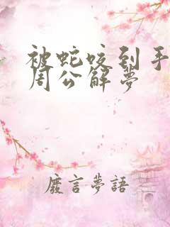 被蛇咬到手指 周公解梦