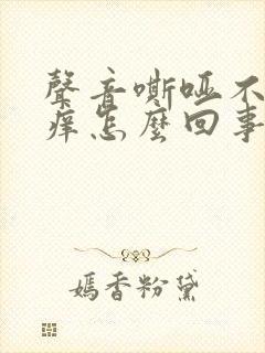 声音嘶哑不痛不痒怎么回事