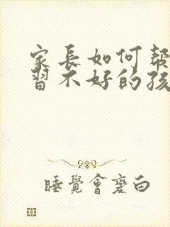 家长如何帮助学习不好的孩子