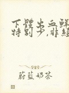 下体出血鲜红色特别少,非经期