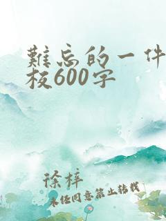 难忘的一件事学校600字