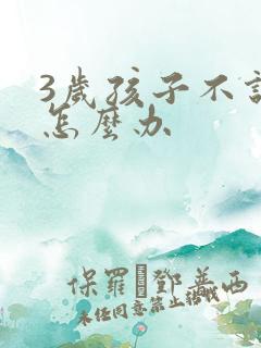 3岁孩子不说话怎么办