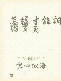 怎样才能调理好肠胃炎