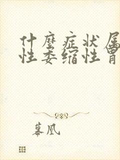 什么症状属于慢性委缩性胃炎