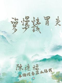 治慢性胃炎的药多少钱