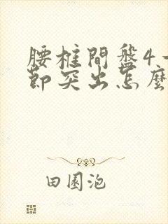 腰椎间盘4一5节突出怎么治疗