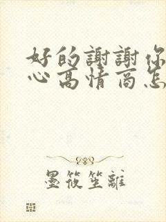 好的谢谢你的关心高情商怎么回复