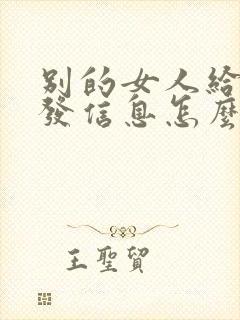 别的女人给老公发信息怎么处理