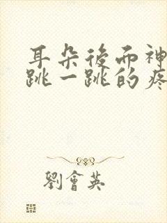 耳朵后面神经一跳一跳的疼怎么办