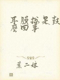 耳膜总是鼓是怎么回事