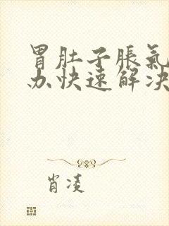 胃肚子胀气怎么办快速解决