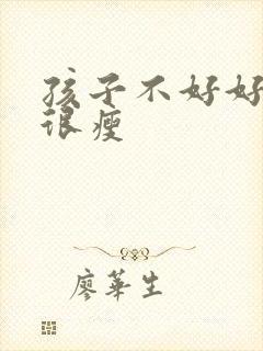 孩子不好好吃饭很瘦