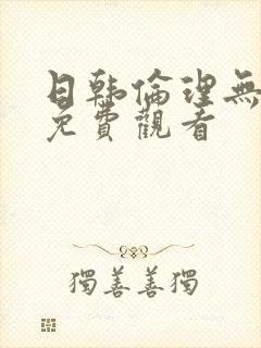 日韩伦理无删减免费观看