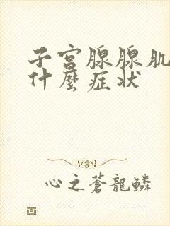 子宫腺腺肌症有什么症状