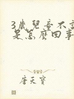 3岁儿童不说话是怎么回事