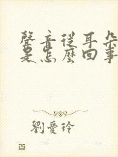 声音从耳朵出来是怎么回事